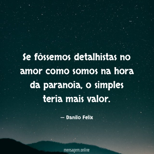 Se fôssemos detalhistas no amor como somos na hora da paranoia