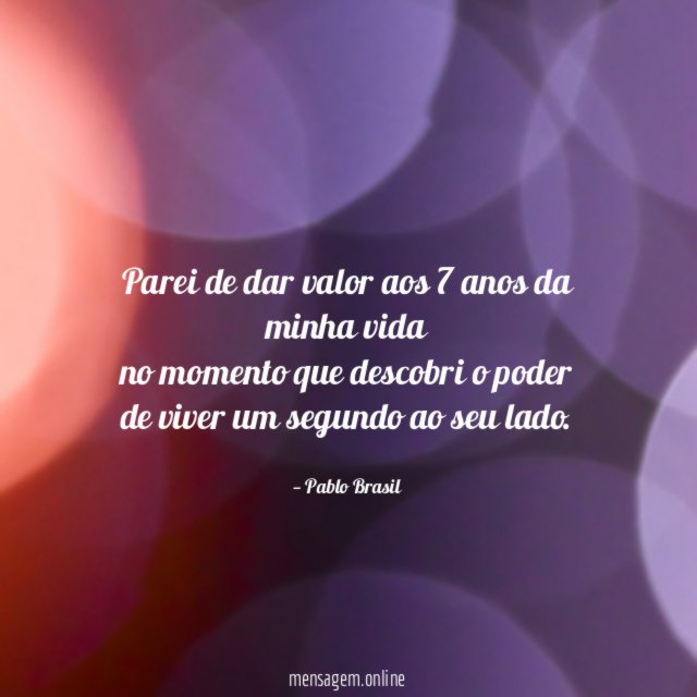 Parei de dar valor aos 7 anos da