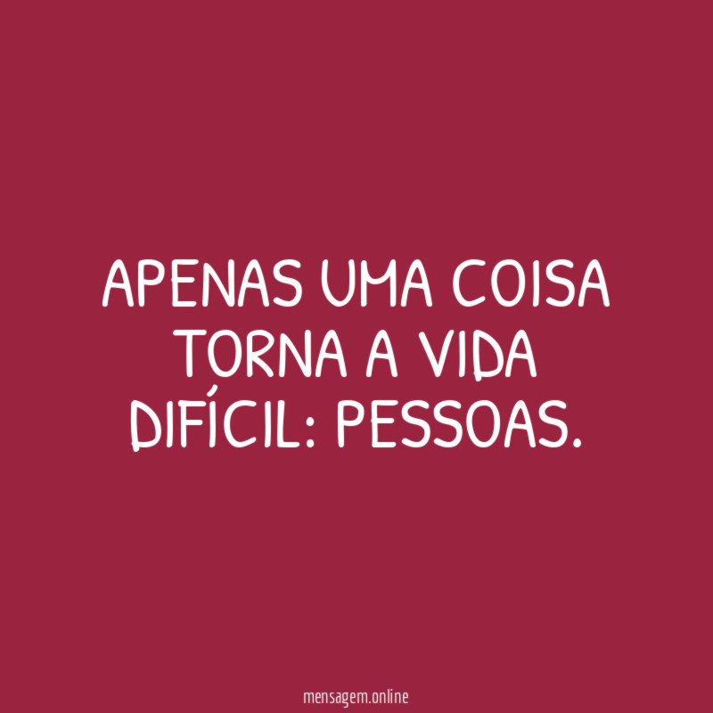 Apenas uma coisa torna a vida difícil