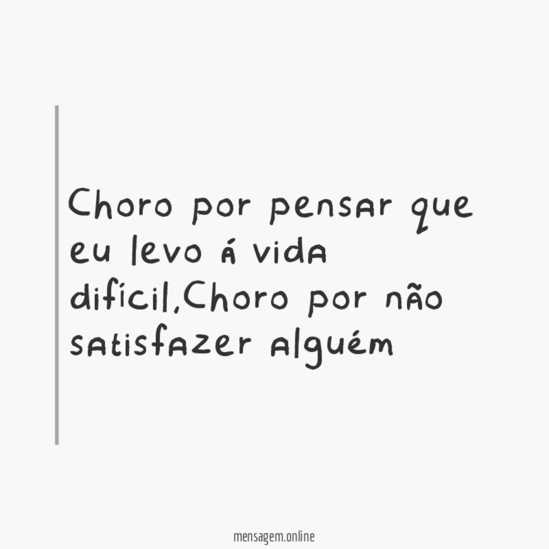 Choro por pensar que eu levo á vida difícil