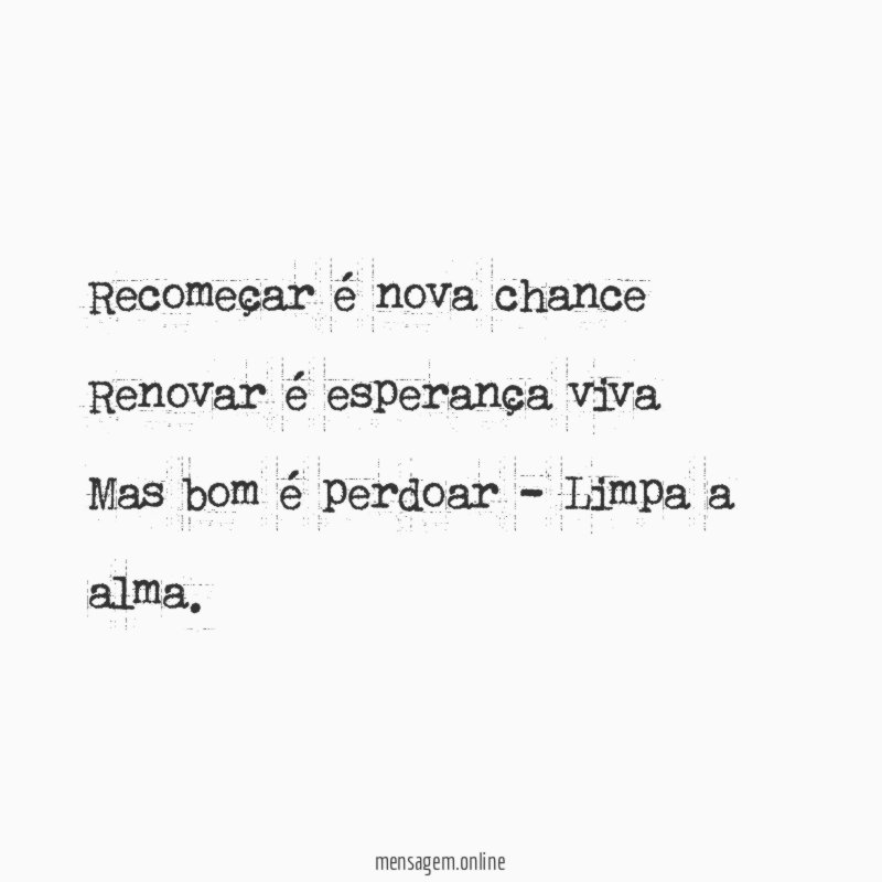 Recomeçar é nova chance Renovar é esperança viva Mas bom