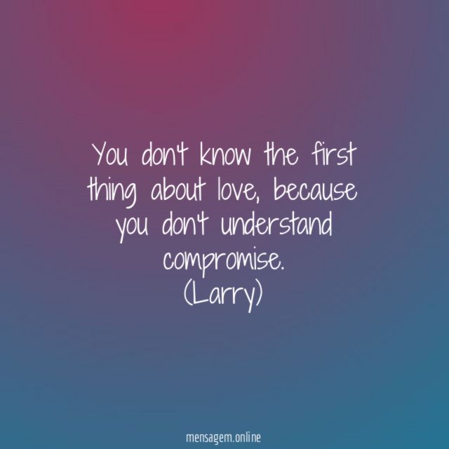 You don't know the first thing about love