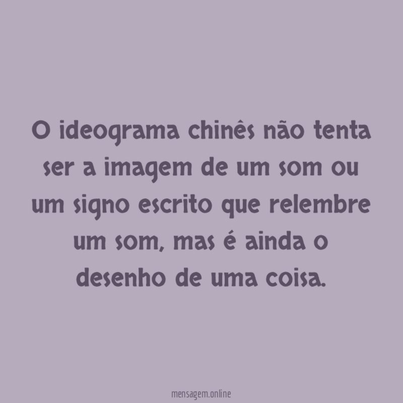 O ideograma chinês não tenta ser a imagem