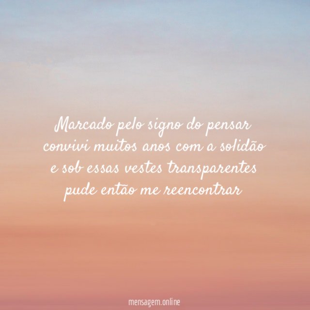 Marcado pelo signo do pensar convivi muitos anos com