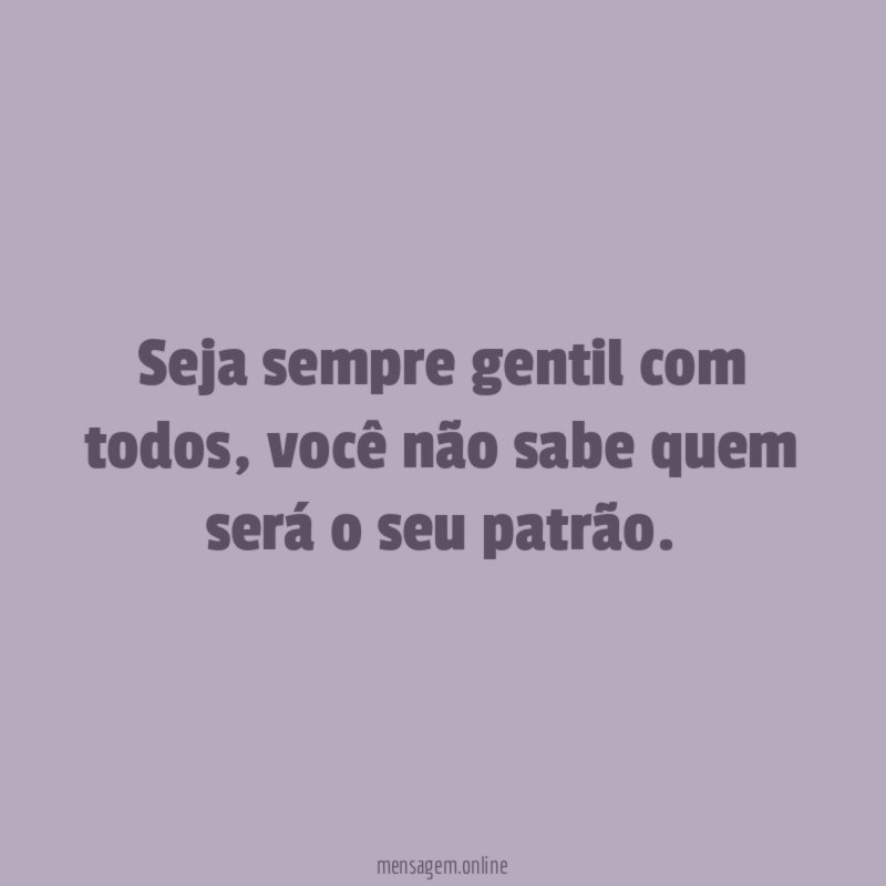 Seja sempre gentil com todos