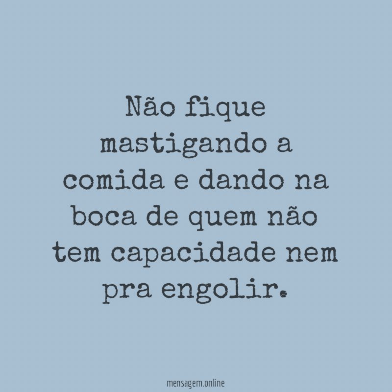 Não fique mastigando a comida e dando na