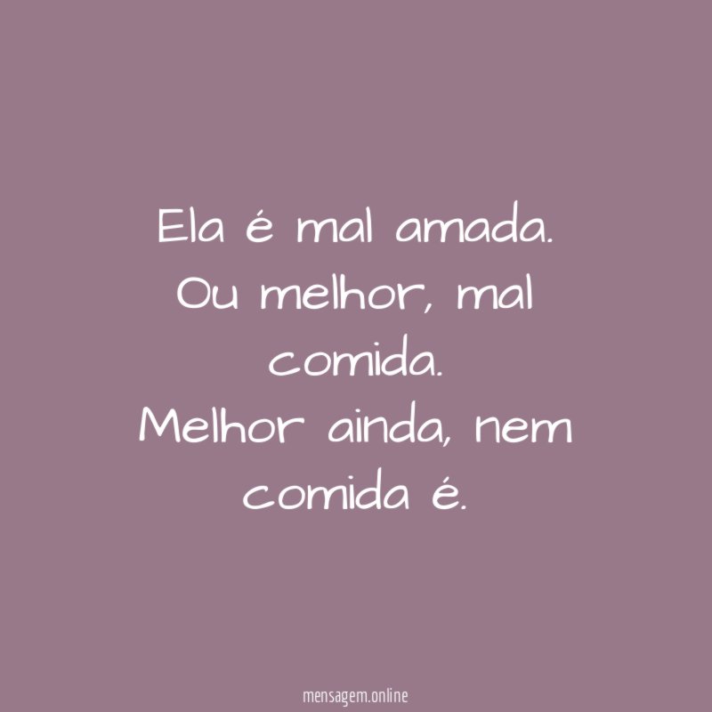 Ela é mal amada