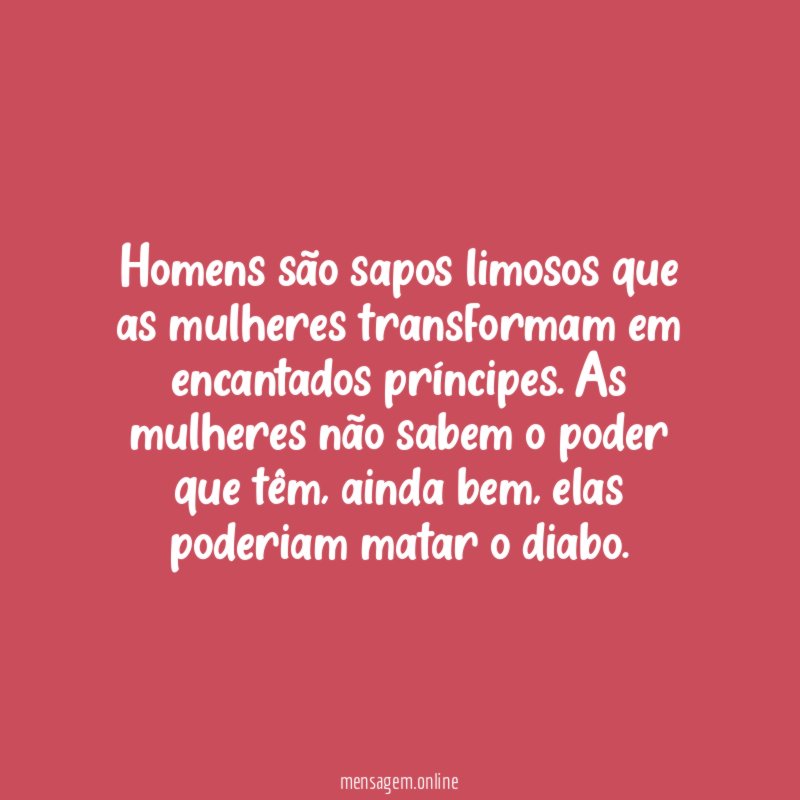 Homens são sapos limosos que as mulheres transformam