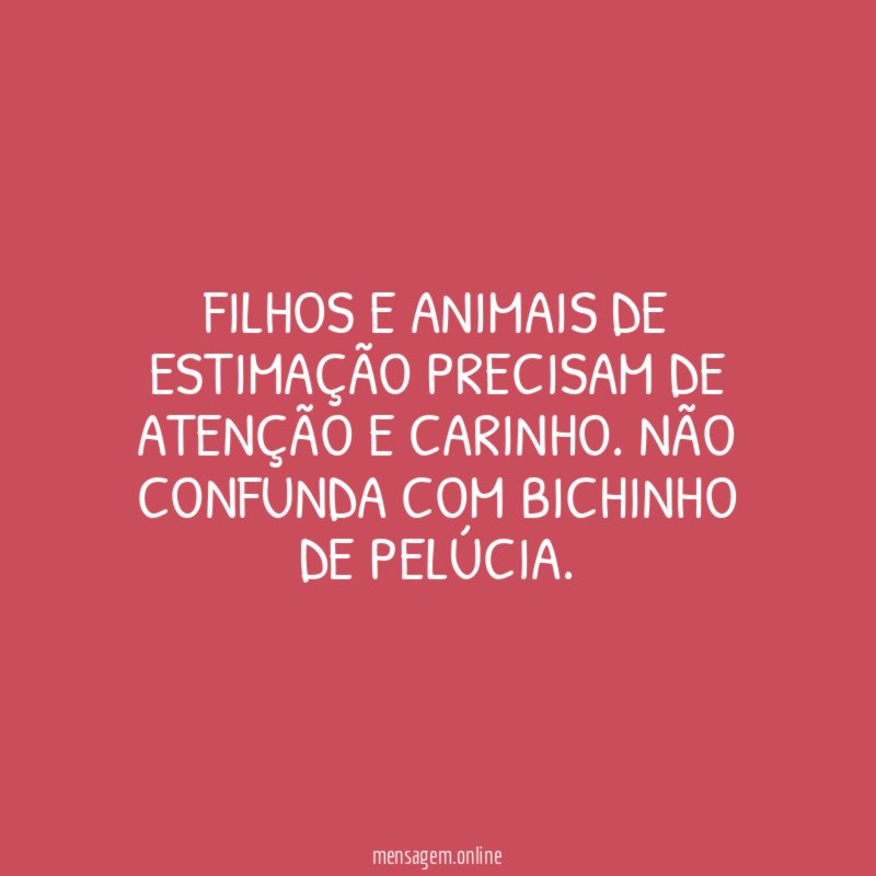 Filhos e animais de estimação precisam de atenção e carinho