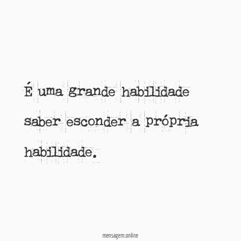 É uma grande habilidade saber esconder a própria habilidade