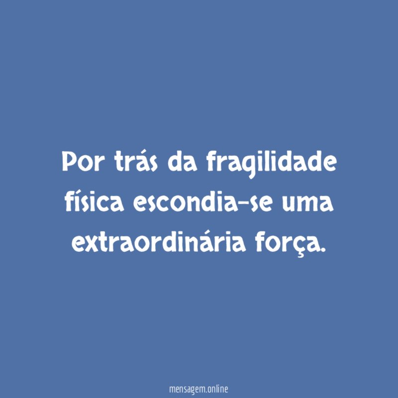 Por trás da fragilidade física escondia-se uma extraordinária