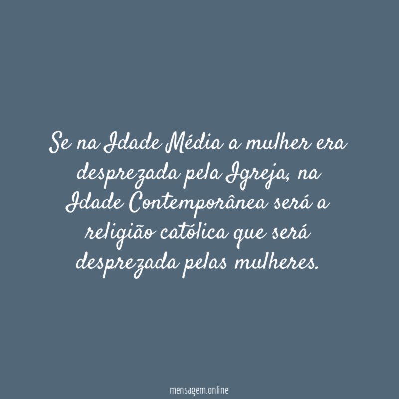 Se na Idade Média a mulher era desprezada pela Igreja