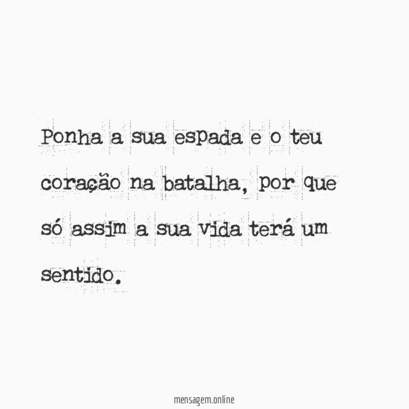 Ponha a sua espada e o teu coração na batalha