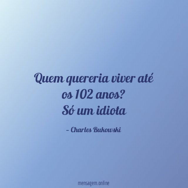Quem quereria viver até os 102 anos