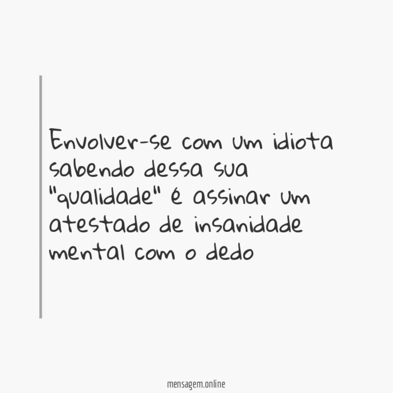Envolver-se com um idiota sabendo dessa sua "qualidade"