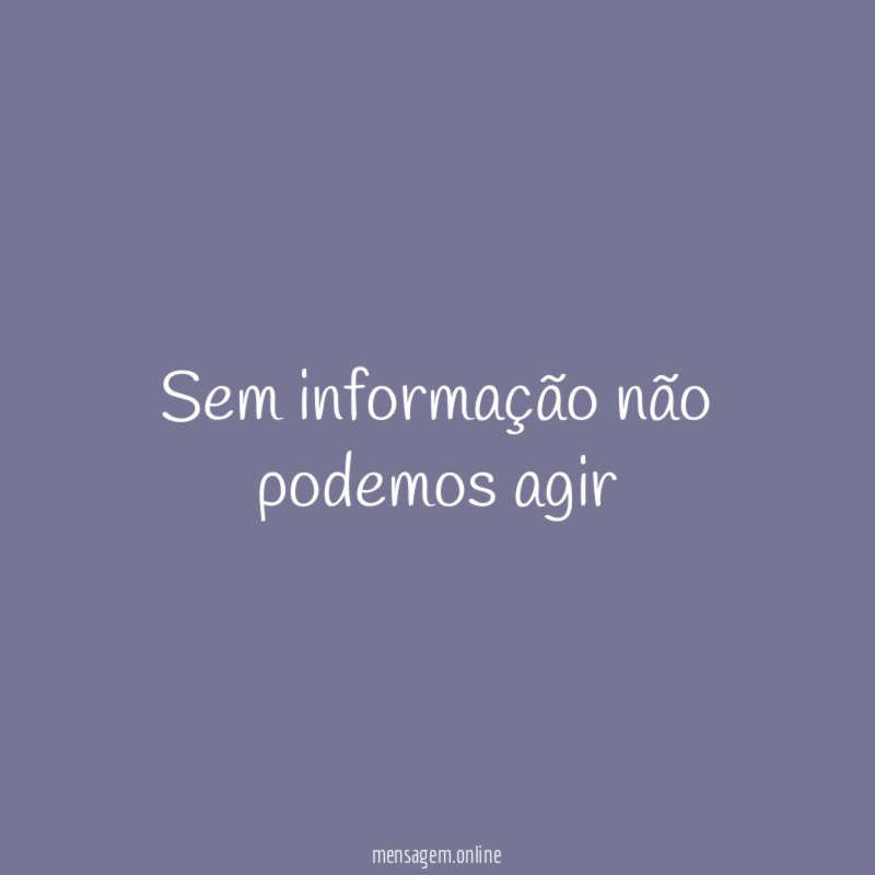 Sem informação não podemos agir