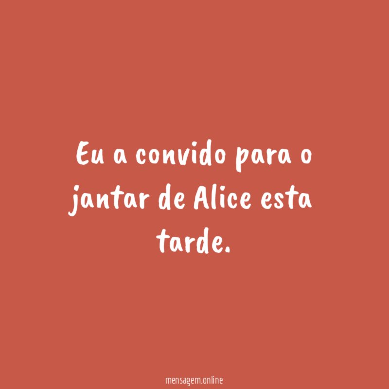 Eu a convido para o jantar de Alice esta tarde