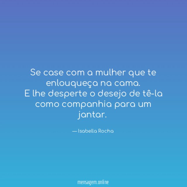 Se case com a mulher que te enlouqueça na cama