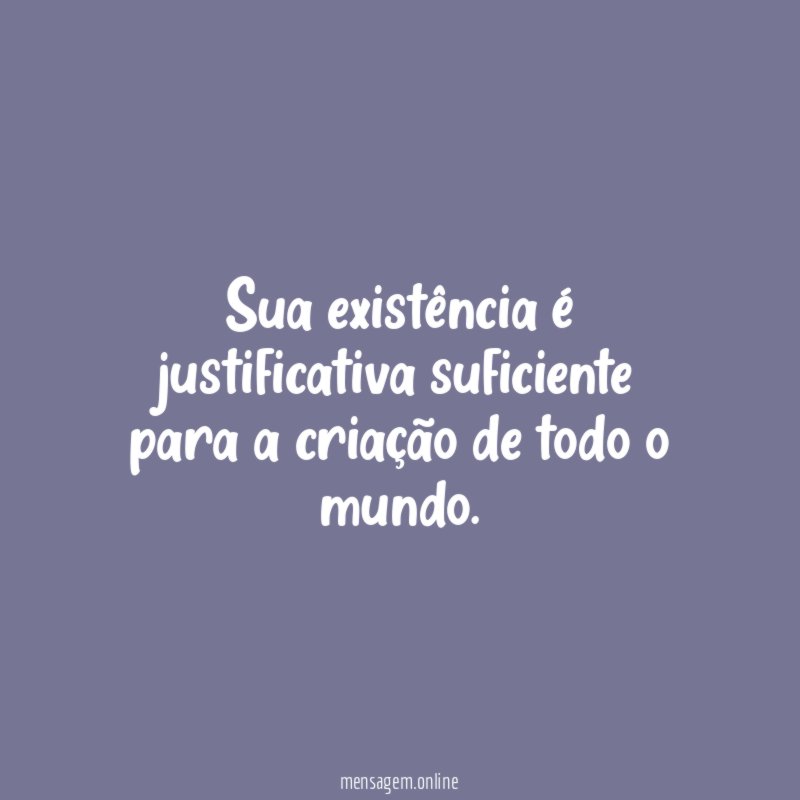 Sua existência é justificativa suficiente para a criação