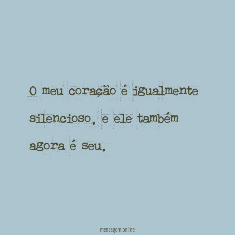 O meu coração é igualmente silencioso