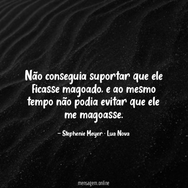 Não conseguia suportar que ele ficasse magoado