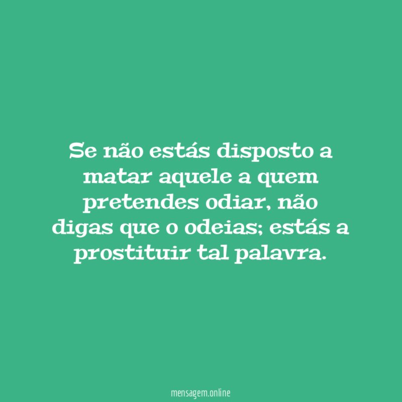 Se não estás disposto a matar aquele a
