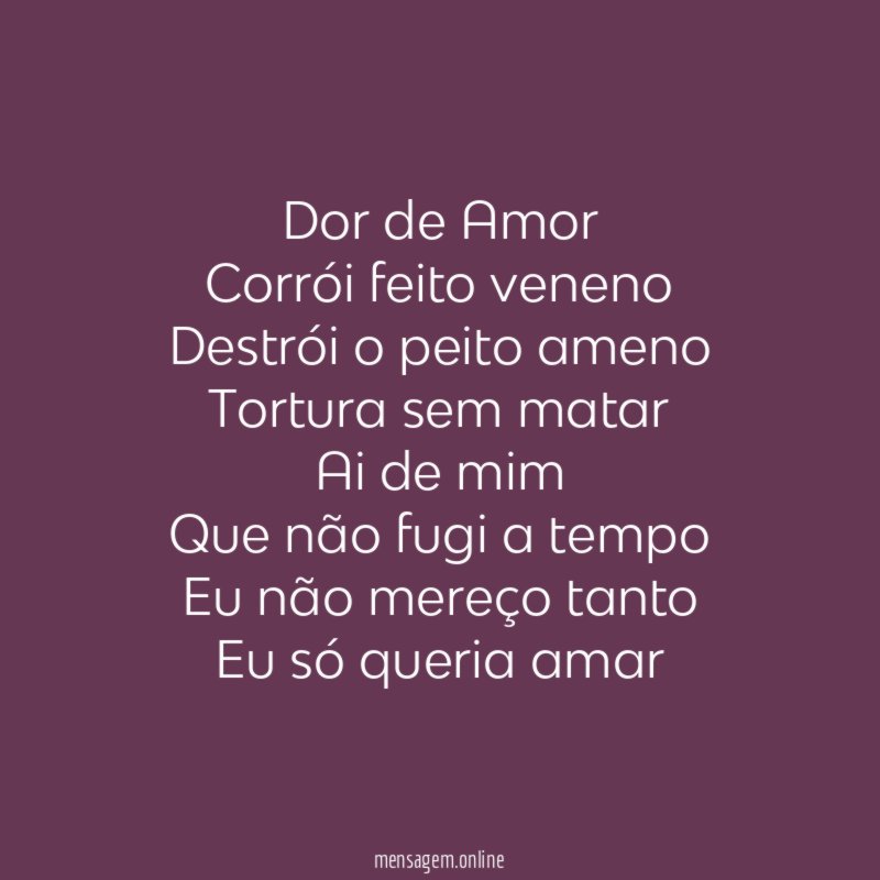 Dor de Amor Corrói feito veneno Destrói o peito ameno Tortura