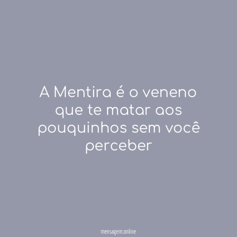 A Mentira é o veneno que te matar aos pouquinhos sem você perceber