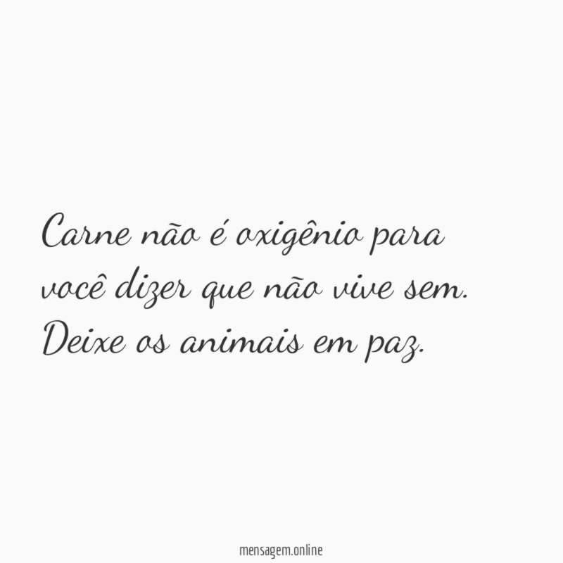 Carne não é oxigênio para você dizer que