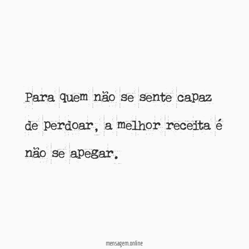 Para quem não se sente capaz de perdoar