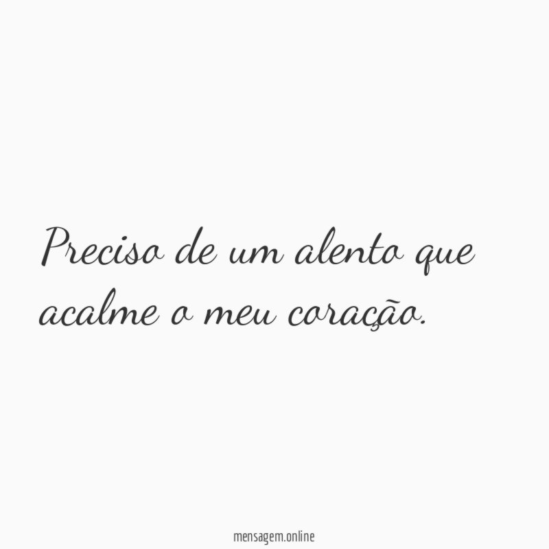 Preciso de um alento que acalme o meu coração