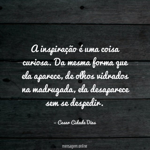 A inspiração é uma coisa curiosa