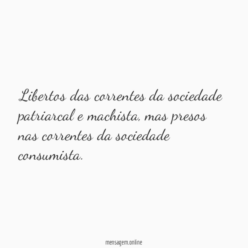 Libertos das correntes da sociedade patriarcal e machista