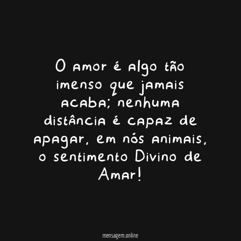 O amor é algo tão imenso que jamais acaba