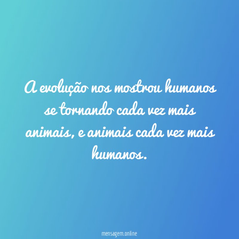 A evolução nos mostrou humanos se tornando cada vez mais animais