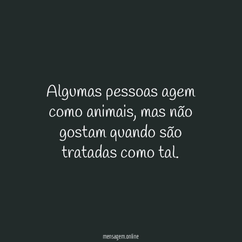 Algumas pessoas agem como animais