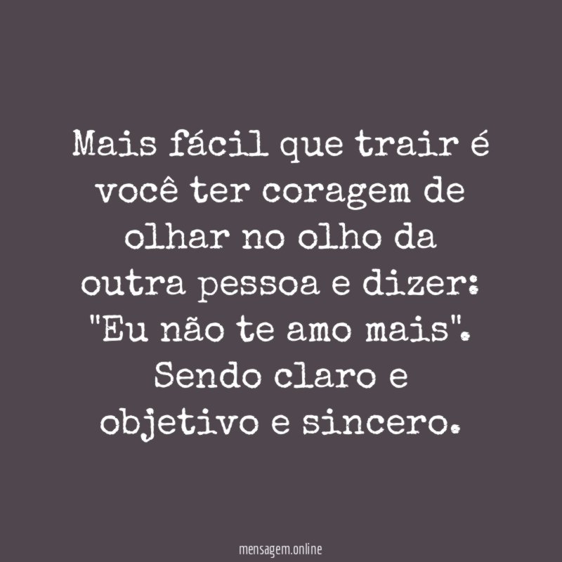 Mais fácil que trair é você ter coragem
