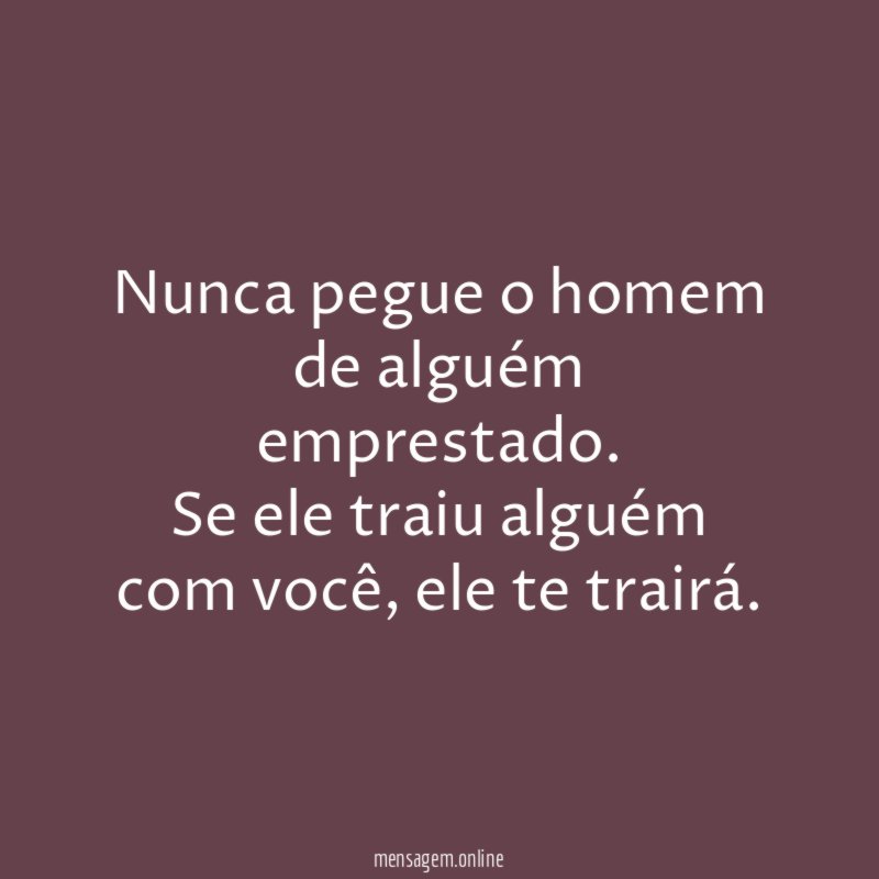 Nunca pegue o homem de alguém emprestado