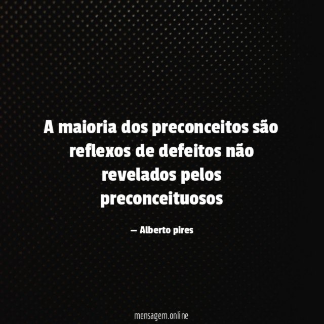 A maioria dos preconceitos são reflexos de defeitos