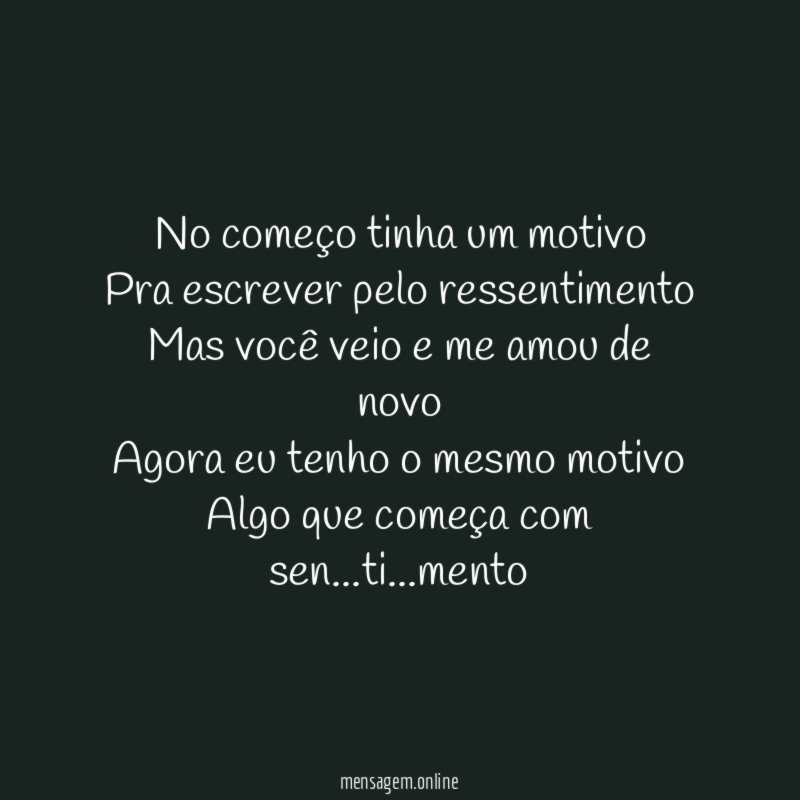 No começo tinha um motivo Pra escrever pelo ressentimento Mas