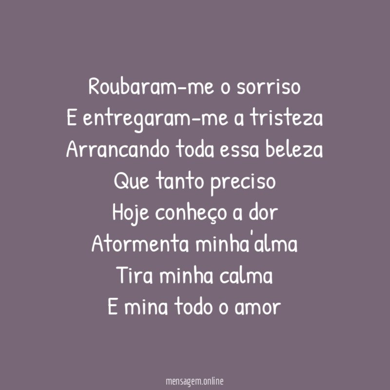 Roubaram-me o sorriso
E entregaram-me a tristeza
Arrancando toda essa beleza
Que tanto preciso