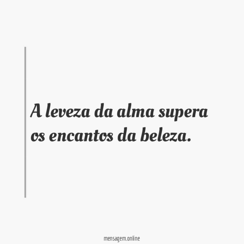A leveza da alma supera os encantos da beleza