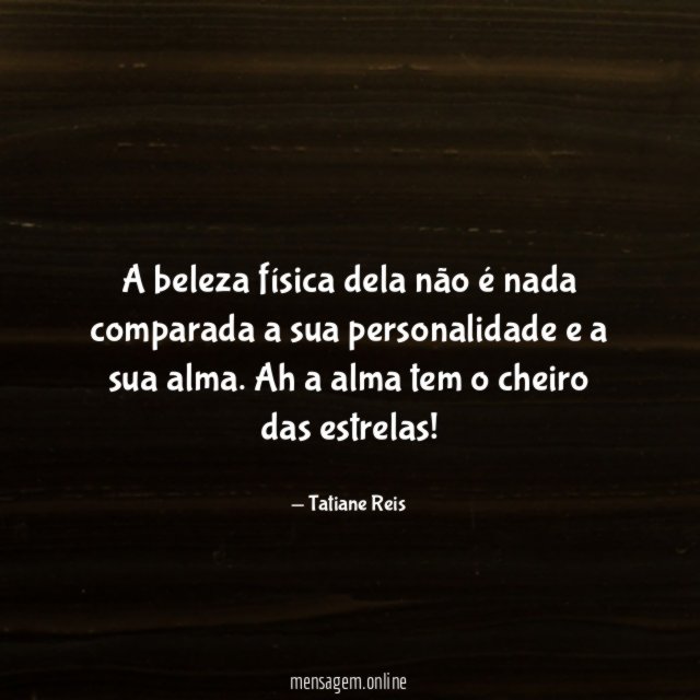 A beleza física dela não é nada comparada