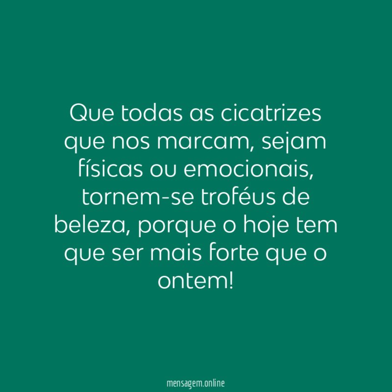 Que todas as cicatrizes que nos marcam