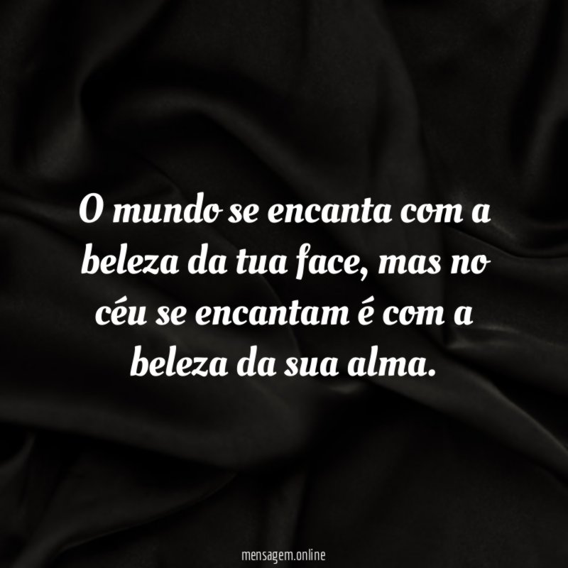 O mundo se encanta com a beleza da tua face