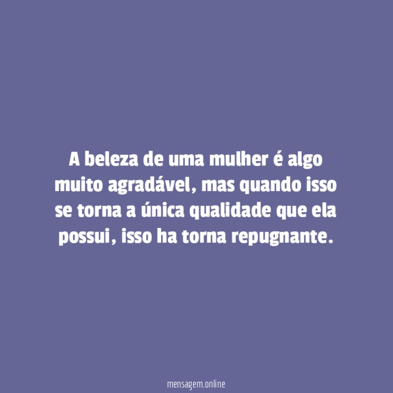 A beleza de uma mulher é algo muito agradável