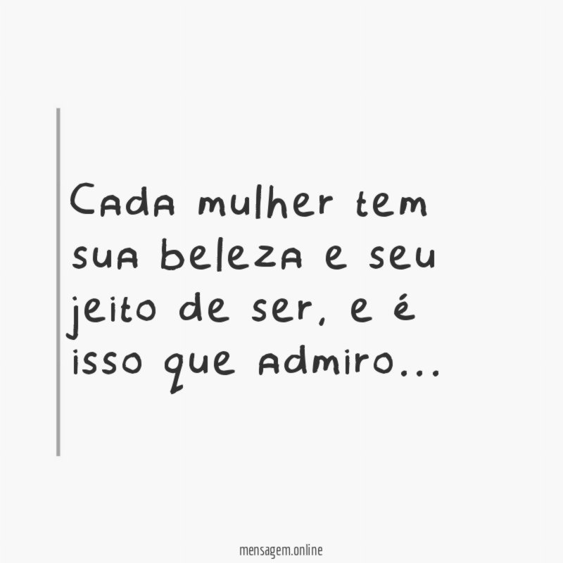 Cada mulher tem sua beleza e seu jeito de ser