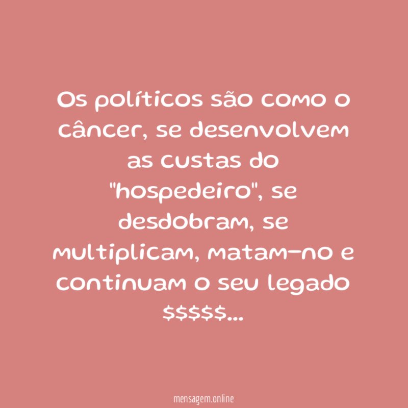 Os políticos são como o câncer