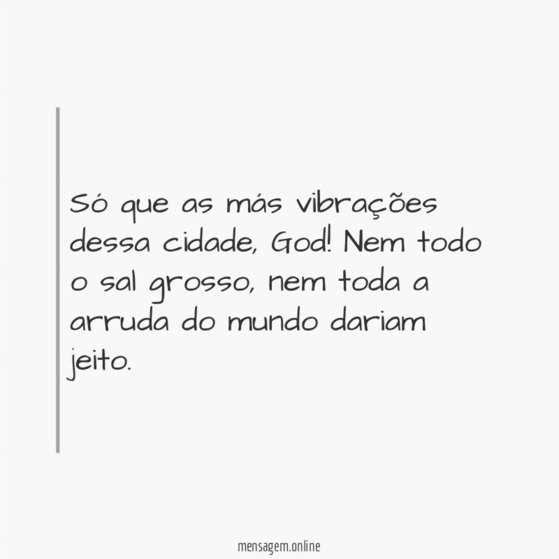 Só que as más vibrações dessa cidade