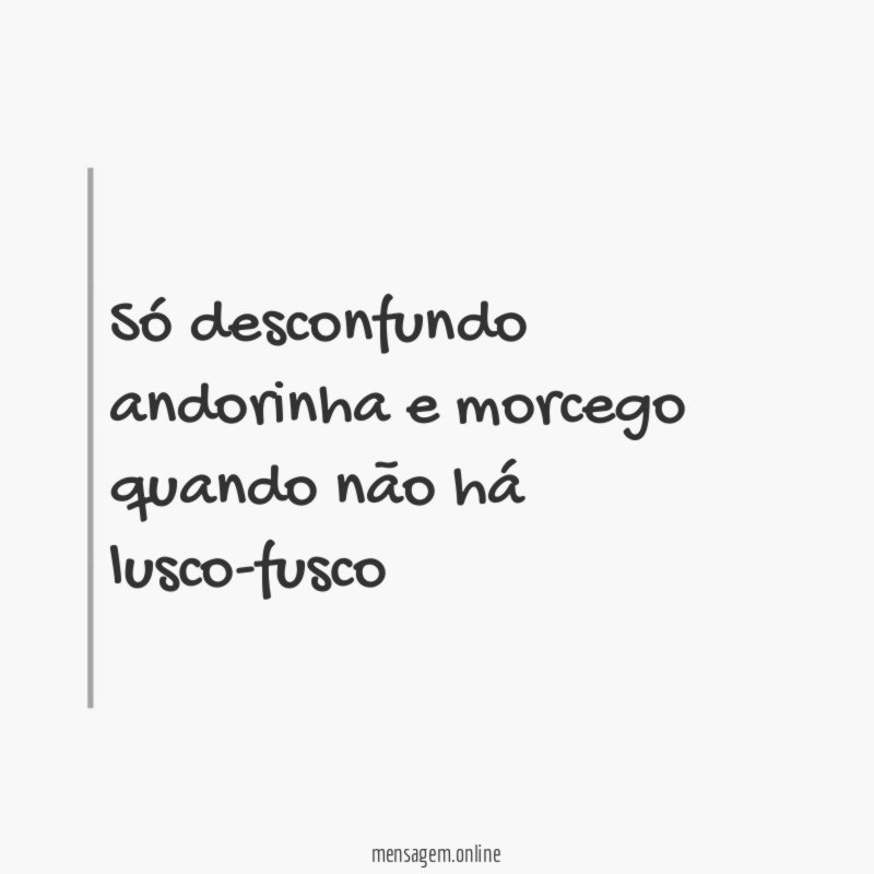 Só desconfundo andorinha e morcego quando não há lusco-fusco